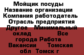 Мойщик посуды › Название организации ­ Компания-работодатель › Отрасль предприятия ­ Другое › Минимальный оклад ­ 20 000 - Все города Работа » Вакансии   . Томская обл.,Томск г.